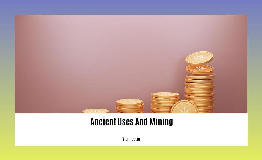 The Ancient Uses and Mining Practices of Civilizations Past