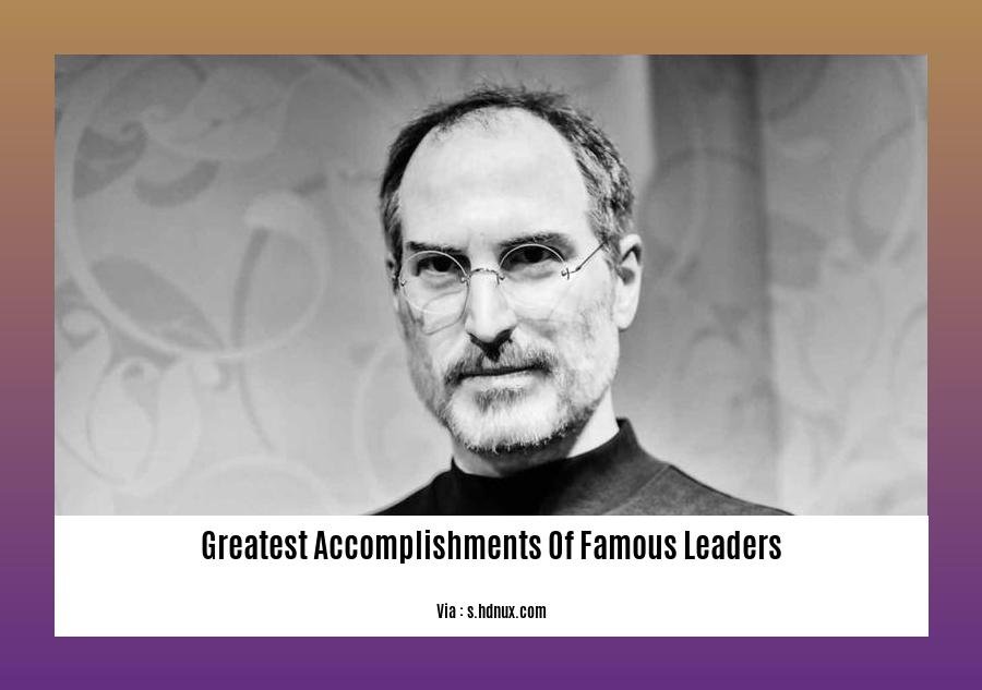 greatest accomplishments of famous leaders