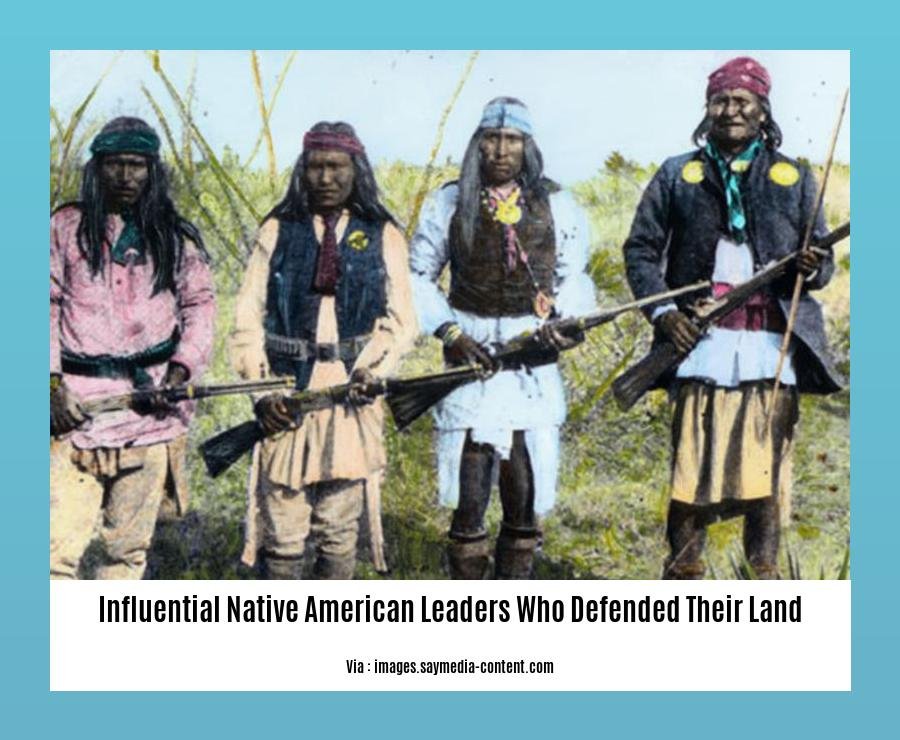 influential native american leaders who defended their land